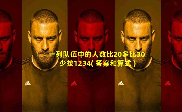 一列队伍中的人数比20多比30少按1234( 答案和算式 )